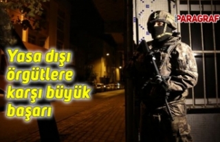 Yasa dışı örgütlere karşı büyük başarı