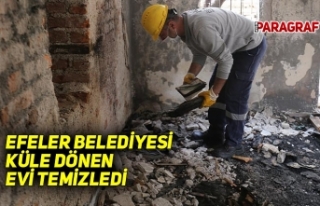 EFELER BELEDİYESİ KÜLE DÖNEN EVİ TEMİZLEDİ