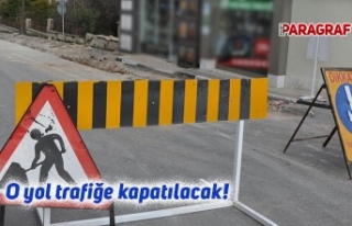 O yol trafiğe kapatılacak!