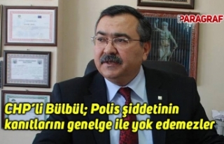 CHP’li Bülbül: Polis şiddetinin kanıtlarını...