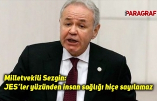 Milletvekili Sezgin; JES’ler yüzünden insan sağlığı...