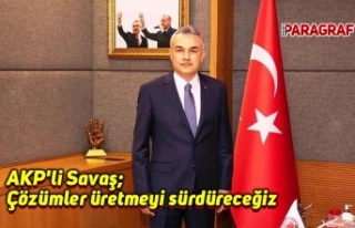 AKP'li Savaş: Çözümler üretmeyi sürdüreceğiz
