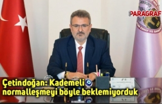 Çetindoğan: Kademeli normalleşmeyi böyle beklemiyorduk