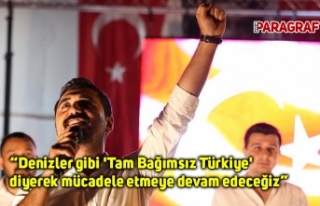 “Denizler gibi 'Tam Bağımsız Türkiye'...