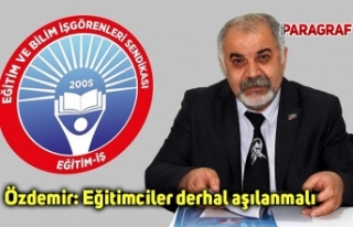 Özdemir: Eğitimciler derhal aşılanmalı