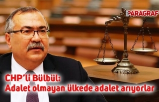CHP’li Bülbül: Adalet olmayan ülkede adalet arıyorlar