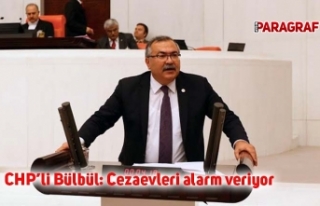 CHP’li Bülbül: Cezaevleri alarm veriyor