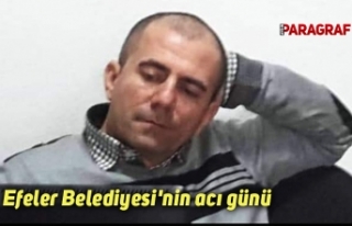 Efeler Belediyesi'nin acı günü