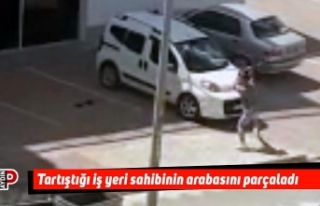 Tartıştığı iş yeri sahibinin arabasını parçaladı