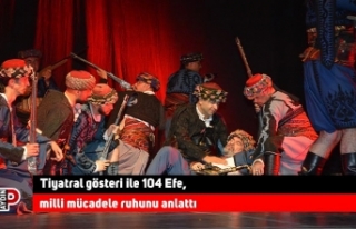 Tiyatral gösteri ile 104 Efe, milli mücadele ruhunu...
