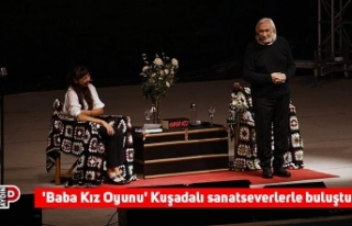 'Baba Kız Oyunu' Kuşadalı sanatseverlerle...
