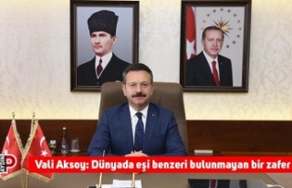 Vali Aksoy: Dünyada eşi benzeri bulunmayan bir zafer