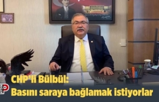 CHP’li Bülbül: Basını saraya bağlamak istiyorlar