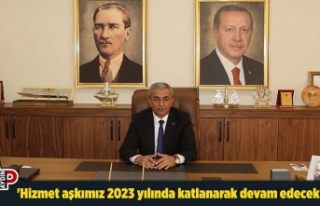 'Hizmet aşkımız 2023 yılında katlanarak...