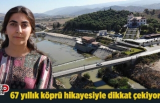 67 yıllık köprü hikayesiyle dikkat çekiyor