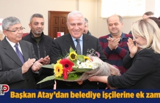 Başkan Atay’dan belediye işçilerine ek zam