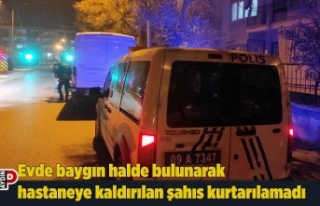 Evde baygın halde bulunarak hastaneye kaldırılan...
