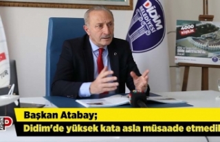 Başkan Atabay; Didim'de yüksek kata asla müsaade...