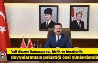 Vali Aksoy: Ramazan ayı, birlik ve beraberlik duygularımızın...