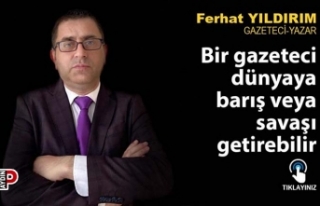 Bir gazetecinin dünyaya barış veya savaşı getirebilir