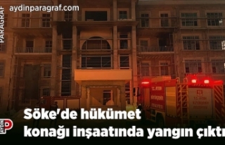 Söke'de hükümet konağı inşaatında yangın...