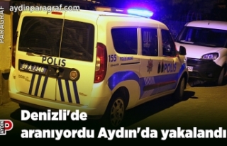Denizli'de aranıyordu Aydın'da yakalandı