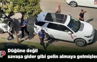 Düğüne değil savaşa gider gibi gelin almaya gelmişler