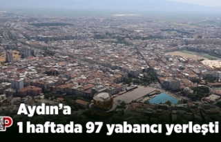 Aydın’a 1 haftada 97 yabancı yerleşti