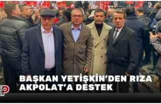 BAŞKAN YETİŞKİN'DEN RIZA AKPOLAT’A DESTEK