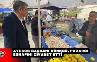AYESOB BAŞKANI KÜNKCÜ, PAZARCI ESNAFINI ZİYARET...