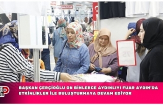 BAŞKAN ÇERÇİOĞLU ON BİNLERCE AYDINLIYI FUAR...