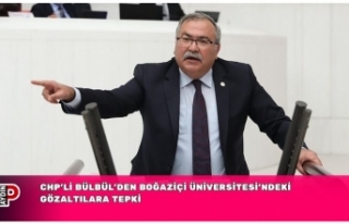 CHP’Lİ BÜLBÜL’DEN BOĞAZİÇİ ÜNİVERSİTESİ’NDEKİ...