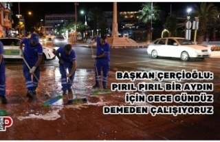 BAŞKAN ÇERÇİOĞLU: PIRIL PIRIL BİR AYDIN İÇİN...