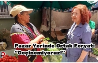 Pazar Yerinde Ortak Feryat: “Geçinemiyoruz!”
