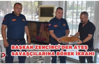 BAŞKAN ZENCİRCİ’DEN ATEŞ SAVAŞÇILARINA BÖREK...