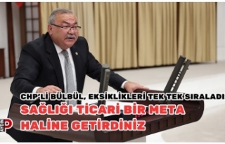CHP’li Bülbül, eksiklikleri tek tek sıraladı:...