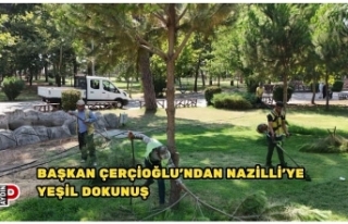 BAŞKAN ÇERÇİOĞLU'NDAN NAZİLLİ’YE YEŞİL...