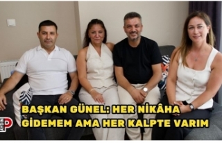 BAŞKAN GÜNEL: HER NİKÂHA GİDEMEM AMA HER KALPTE...