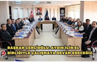 BAŞKAN ÇERÇİOĞLU: AYDIN İÇİN EL BİRLİĞİYLE...