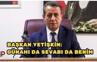 BAŞKAN YETİŞKİN: “GÜNAHI DA SEVABI DA BENİM”