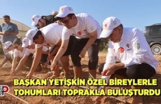 BAŞKAN YETİŞKİN ÖZEL BİREYLERLE TOHUMLARI TOPRAKLA...