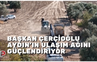 BAŞKAN ÇERÇİOĞLU AYDIN’IN ULAŞIM AĞINI GÜÇLENDİRİYOR