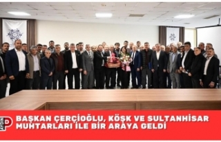 BAŞKAN ÇERÇİOĞLU, KÖŞK VE SULTANHİSAR MUHTARLARI...