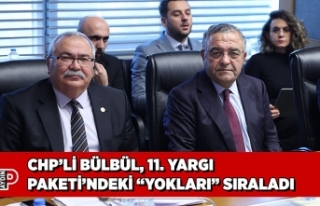 CHP’Lİ BÜLBÜL, 11. YARGI PAKETİ’NDEKİ “YOKLARI”...