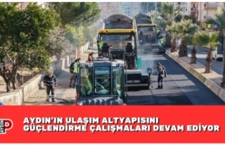 AYDIN’IN ULAŞIM ALTYAPISINI GÜÇLENDİRME ÇALIŞMALARI...