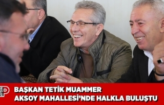 BAŞKAN TETİK MUAMMER AKSOY MAHALLESİ’NDE HALKLA...