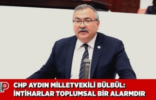 CHP AYDIN MİLLETVEKİLİ BÜLBÜL: İNTİHARLAR TOPLUMSAL...