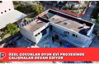 ÖZEL ÇOCUKLAR OYUN EVİ PROJESİNDE ÇALIŞMALAR...