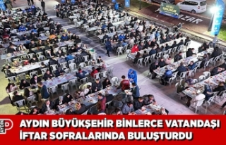 AYDIN BÜYÜKŞEHİR BİNLERCE VATANDAŞI İFTAR SOFRALARINDA...