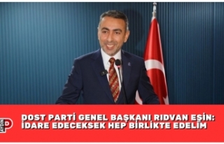 DOST PARTİ GENEL BAŞKANI RIDVAN EŞİN: İDARE EDECEKSEK...